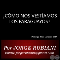 ¿CÓMO NOS VESTÍAMOS LOS PARAGUAYOS? - Por JORGE RUBIANI - Domingo, 08 de Marzo de 2020